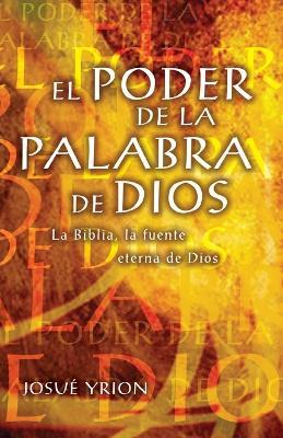 El poder de la Palabra de Dios: La Biblia, la fuente eterna de Dios - Josué Yrion - cover