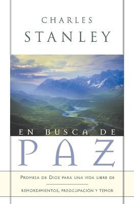 En busca de paz: Promesas de Dios para una vida libre de remordimiento, preocupacion y temor - Charles F. Stanley - cover