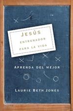 Jesus, entrenador para la vida: Aprenda de lo mejor