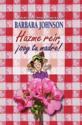 Hazme reir, soy tu madre - Barbara Johnson - cover