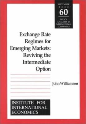 Exchange Rate Regimes for Emerging Markets – Reviving the Intermediate Option - John Williamson - cover