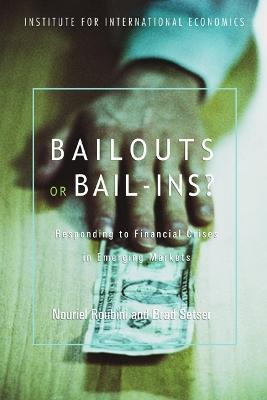 Bailouts or Bail–Ins? – Responding to Financial Crises in Emerging Economies - Nouriel Roubini,Brad Setser - cover