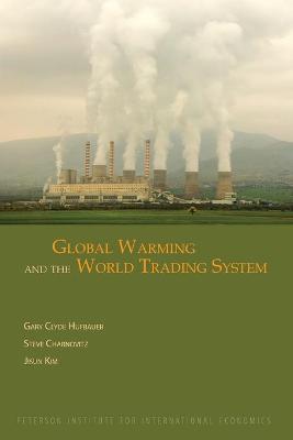 Global Warming and the World Trading System - Gary Clyde Hufbauer,Steve Charnovitz,Jisun Kim - cover