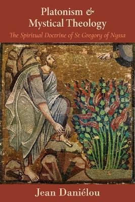 Platonism and Mystical Theology: The Spiritual Doctrine of St Gregory of Nyssa - Jean Daniaelou - cover