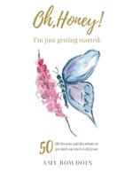 Oh, Honey! I'm Just Getting Started: 50 life lessons and devotions to get back on track with Jesus