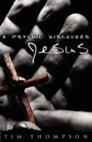 A Psychic Discovers Jesus - Tim Thompson - cover