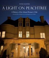 A Light on Peachtree: A History of the Atlanta Woman's Club - Anne. B Jones - cover