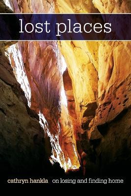 Lost Places: On Losing And Finding Home - Cathryn Hankla - cover