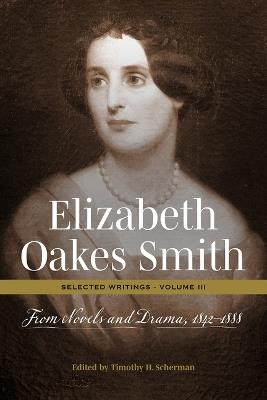 Elizabeth Oakes Smith: Selected Writings, Volume III: From Novels and Drama, 1842-1888 - cover