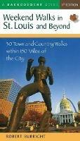 Weekend Walks in St. Louis and Beyond: 30 Town and Country Walks Within 150 Miles of the City - Robert Rubright - cover