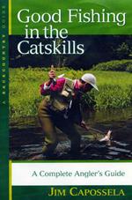 Good Fishing in the Catskills: A Complete Angler's Guide