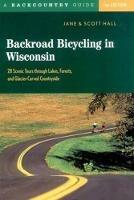 Backroad Bicycling in Wisconsin: 28 Scenic Tours through Lakes, Forests, and Glacier-Carved Countryside
