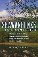 Shawangunks Trail Companion: A Complete Guide to Hiking, Mountain Biking, Cross-Country Skiing, and More Only 90 Miles from New York City