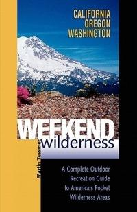 Weekend Wilderness: California, Oregon, Washington: A Complete Outdoor Recreation Guide to America's Pocket Wilderness Areas - Martin Tessmer - cover