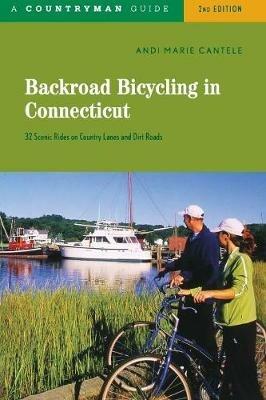 Backroad Bicycling in Connecticut: 32 Scenic Rides on Country Roads & Dirt Lanes - Andi Marie Cantele - cover