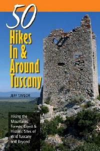 Explorer's Guide 50 Hikes In & Around Tuscany: Hiking the Mountains, Forests, Coast & Historic Sites of Wild Tuscany & Beyond - Jeff Taylor - cover