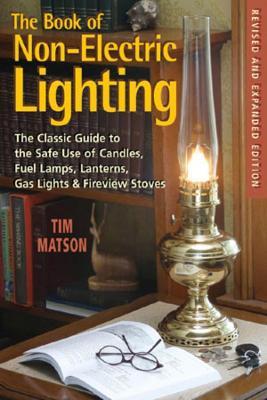The Book of Non-electric Lighting: The Classic Guide to the Safe Use of Candles, Fuel Lamps, Lanterns, Gaslights & Fire-View Stoves - Tim Matson - cover