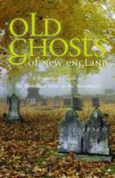 Old Ghosts of New England: A Traveler's Guide to the Spookiest Sites in the Northeast - C. J. Fusco - cover