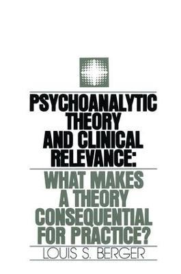 Psychoanalytic Theory and Clinical Relevance: What Makes a Theory Consequential for Practice? - Louis S. Berger - cover
