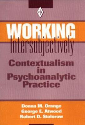 Working Intersubjectively: Contextualism in Psychoanalytic Practice - Donna M. Orange,George E. Atwood,Robert D. Stolorow - cover