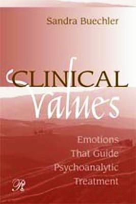 Clinical Values: Emotions That Guide Psychoanalytic Treatment - Sandra Buechler - cover