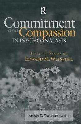 Commitment and Compassion in Psychoanalysis: Selected Papers of Edward M. Weinshel - cover