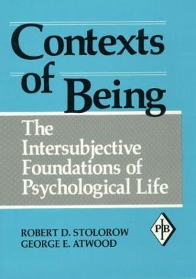 Contexts of Being: The Intersubjective Foundations of Psychological Life - Robert D. Stolorow,George E. Atwood - cover