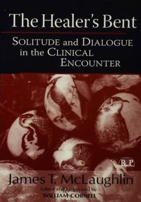 The Healer's Bent: Solitude and Dialogue in the Clinical Encounter - James McLaughlin - cover