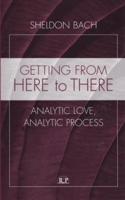 Getting From Here to There: Analytic Love, Analytic Process - Sheldon Bach - cover