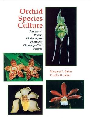 Orchid Species Culture: Pescatorea, Phaius, Phalaenopsis, Pholidota, Phragmipedium, Pleione - Margaret L. Baker,Charles O. Baker - cover