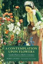 A Contemplation Upon Flowers: Garden Plants in Myth and Literature