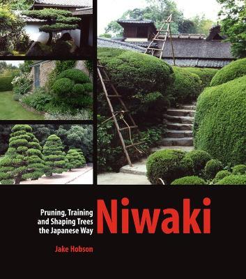 Niwaki: Pruning, Training and Shaping Trees the Japanese Way - Jake Hobson - cover