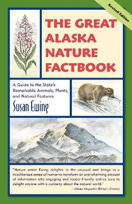 The Great Alaska Nature Factbook: A Guide to the State's Remarkable Animals, Plants, and Natural Features - Susan Ewing - cover