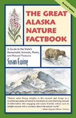 The Great Alaska Nature Factbook: A Guide to the State's Remarkable Animals, Plants, and Natural Features