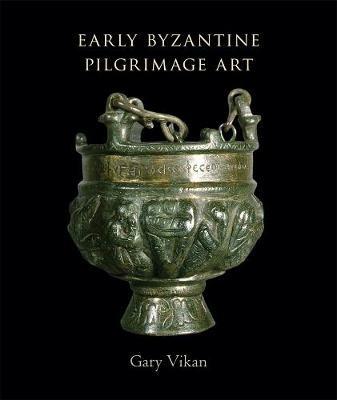 Early Byzantine Pilgrimage Art: Revised Edition - Gary Vikan - cover