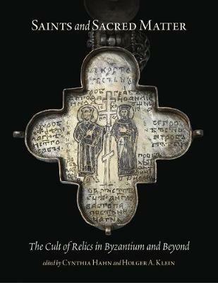 Saints and Sacred Matter: The Cult of Relics in Byzantium and Beyond - cover