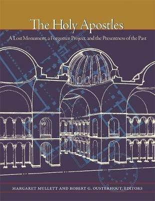 The Holy Apostles: A Lost Monument, a Forgotten Project, and the Presentness of the Past - cover