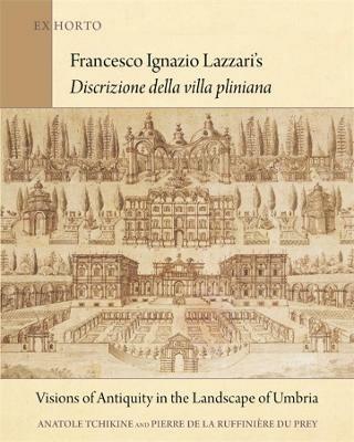 Francesco Ignazio Lazzari's Discrizione della villa pliniana: Visions of Antiquity in the Landscape of Umbria - Anatole Tchikine,Pierre de la Ruffiniere du Prey - cover