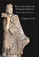 Bouttios and Late Antique Antioch: Reconstructing a Lost Historian - Benjamin Garstad - cover