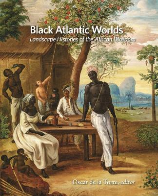 Black Atlantic Worlds: Landscape Histories of the African Diaspora - cover