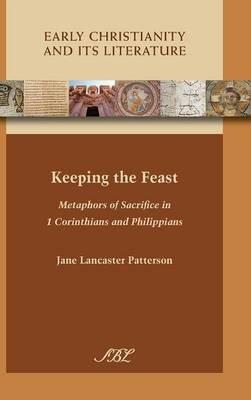 Keeping the Feast: Metaphors of Sacrifice in 1 Corinthians and Philippians - Jane Lancaster Patterson - cover