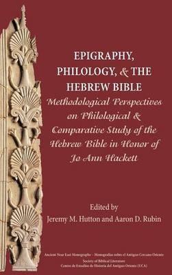 Epigraphy, Philology, and the Hebrew Bible: Methodological Perspectives on Philological and Comparative Study of the Hebrew Bible in Honor of Jo Ann Hackett - cover