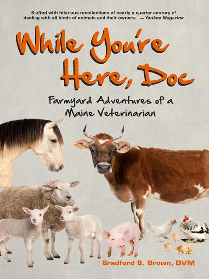 While You're Here, Doc: Farmyard Adventures of a Maine Veterinarian