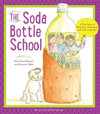 The Soda Bottle School: A True Story of Recycling, Teamwork, and One Crazy Idea - Aileen Darragh,Laura Kutner,Suzanne Slade - ebook