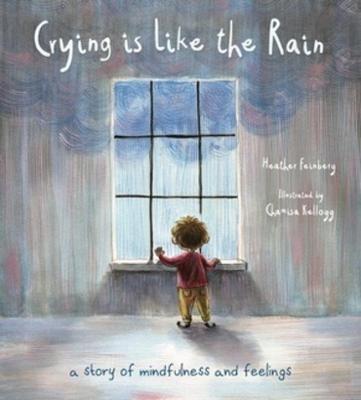 Crying is Like the Rain: A Story of Mindfulness and Feelings - Heather Hawk Feinberg - cover
