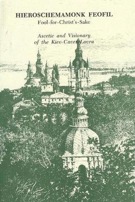 Hieroschemamonk Feofil: Fool-for-Christ's-Sake. Ascetic and Visionary of the Kiev-Caves Lavra - cover