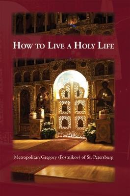 How to Live a Holy Life - Gregory Postnikov,Seraphim Englehardt - cover