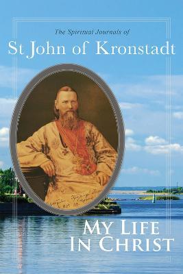 My Life in Christ: The Spiritual Journals of St John of Kronstadt - John of Kronstadt,E. E. Goulaeff - cover