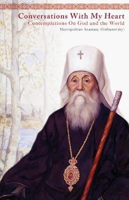 Conversations With My Heart: Contemplations On God and the World - Anastasy Gribanovsky,Archbishop Averky (Taushev),Nicholas Kotar - cover