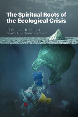 The Spiritual Roots of the Ecological Crisis - Jean-Claude Larchet - cover